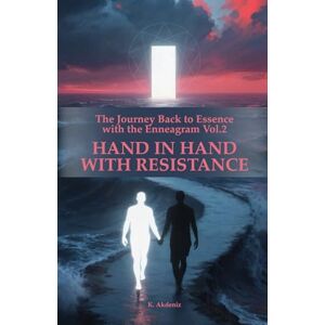 Akdeniz, K. HAND IN HAND WITH RESISTANCE: The Journey Back to Essence with the Enneagram Vol. 2 Akdeniz, K. HAND IN HAND WITH RESISTANCE: The Journey Back to Essence with the Enneagram Vol. 2