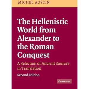 Austin, Michel The Hellenistic World from Alexander to the Roman Conquest: A Selection of Ancient Sources in Translation Austin, Michel The Hellenistic World from Alexander to the Roman Conquest: A Selection of Ancient Sources in Translation