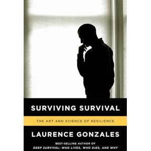 Laurence Gonzales Surviving Survival: The Art and Science of Resilience Laurence Gonzales Surviving Survival: The Art and Science of Resilience