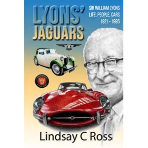 Ross, Mr Lindsay C Lyons' Jaguars: Sir William Lyons Life, People, Cars 1921 1985. Ross, Mr Lindsay C Lyons' Jaguars: Sir William Lyons Life, People, Cars 1921 1985.