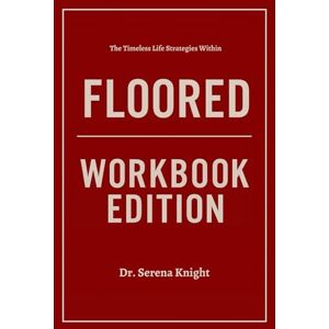 Knight, Dr. Serena The Timeless Life Strategies Within Floored Workbook Edition: Take Command of Your Pelvic Power, Confidence, and Lifelong Health Knight, Dr. Serena The Timeless Life Strategies Within Floored Workbook Edition: Take Command of Your Pelvic Power, Confidence, and Lifelong Health