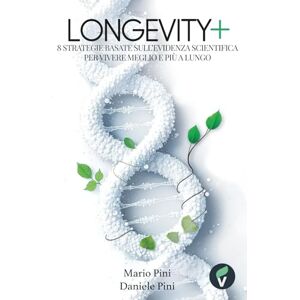 Pini, Mario LONGEVITY+: 8 Strategie Basate sull’Evidenza Scientifica per Vivere Meglio e Più a Lungo Pini, Mario LONGEVITY+: 8 Strategie Basate sull’Evidenza Scientifica per Vivere Meglio e Più a Lungo
