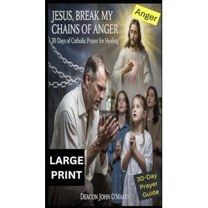 O'Maley, Deacon John Jesus, Break My Chains of Anger: 30 Days of Catholic Prayer for Healing (Deacon O'Maley's Catholic Books) O'Maley, Deacon John Jesus, Break My Chains of Anger: 30 Days of Catholic Prayer for Healing (Deacon O'Maley's Catholic Books)