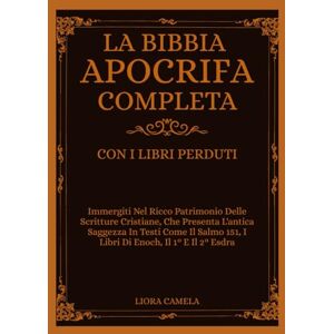 Camela, Liora LA BIBBIA APOCRIFA COMPLETA CON I LIBRI PERDUTI: Immergiti Nel Ricco Patrimonio Scritture Cristiane, Che Presenta L'antica Saggezza In Testi Come Il Salmo 151, I Libri Di Enoch, Il 1° E Il 2° Esdra Camela, Liora LA BIBBIA APOCRIFA COMPLETA CON I LIBRI PERDUTI: Immergiti Nel Ricco Patrimonio Scritture Cristiane, Che Presenta L'antica Saggezza In Testi Come Il Salmo 151, I Libri Di Enoch, Il 1° E Il 2° Esdra