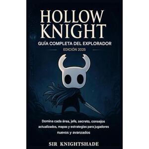 KNIGHTSHADE, SIR Hollow Knight: Guía completa del explorador (Edición 2025): Domina cada área, jefe y secreto: consejos, mapas y estrategias actualizados para jugadores nuevos y avanzados. KNIGHTSHADE, SIR Hollow Knight: Guía completa del explorador (Edición 2025): Domina cada área, jefe y secreto: consejos, mapas y estrategias actualizados para jugadores nuevos y avanzados.