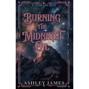 James, Ashley Burning the Midnight Oil: A Single Dad Small Town Romance (Copper Lake) James, Ashley Burning the Midnight Oil: A Single Dad Small Town Romance (Copper Lake)