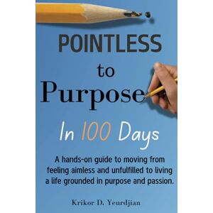 Yeurdjian, Krikor D. Pointless to Purpose in 100 Days: How to find purpose , set goals , create your vision and create your own branding. Yeurdjian, Krikor D. Pointless to Purpose in 100 Days: How to find purpose , set goals , create your vision and create your own branding.
