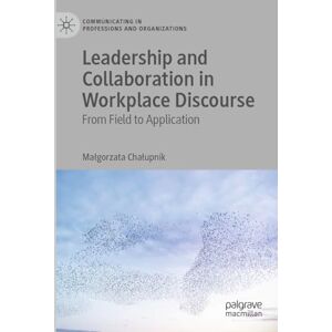 Chałupnik, Małgorzata Leadership and Collaboration in Workplace Discourse: From Field to Application (Communicating in Professions and Organizations) Chałupnik, Małgorzata Leadership and Collaboration in Workplace Discourse: From Field to Application (Communicating in Professions and Organizations)