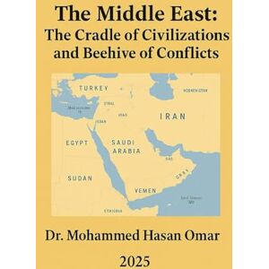 Omar, Dr. Mohammed Hasan The Middle East: The Cradle of Civilizations and Beehive of Conflicts Omar, Dr. Mohammed Hasan The Middle East: The Cradle of Civilizations and Beehive of Conflicts