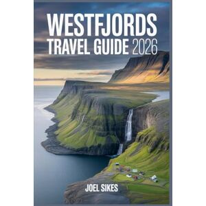 Sikes, Joel Westfjords Travel Guide 2026: Your Essential Iceland Road Trip Planner with Itineraries, Maps & Local Secrets Sikes, Joel Westfjords Travel Guide 2026: Your Essential Iceland Road Trip Planner with Itineraries, Maps & Local Secrets