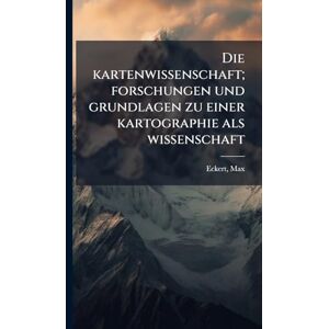 Eckert, Max Die kartenwissenschaft; forschungen und grundlagen zu einer kartographie als wissenschaft Eckert, Max Die kartenwissenschaft; forschungen und grundlagen zu einer kartographie als wissenschaft