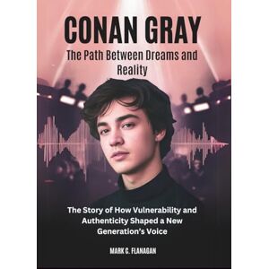 Flanagan, Mark C. CONAN GRAY :The Path Between Dreams and Reality: The Story of How Vulnerability and Authenticity Shaped a New Generation’s Voice (POP REVOLUTION: THE STORIES OF POP’S POWER PLAYERS) Flanagan, Mark C. CONAN GRAY :The Path Between Dreams and Reality: The Story of How Vulnerability and Authenticity Shaped a New Generation’s Voice (POP REVOLUTION: THE STORIES OF POP’S POWER PLAYERS)