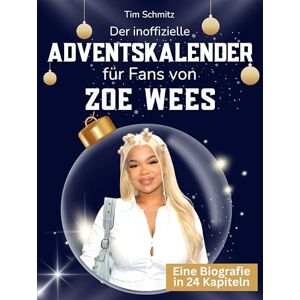 Schmitz, Tim Der inoffizielle Adventskalender für Fans von Zoe Wees: 24 Tage mit deinem Star bis Weihnachten. Fanbuch und Biografie in einem. Das ideale Geschenkt für alle Fans. Schmitz, Tim Der inoffizielle Adventskalender für Fans von Zoe Wees: 24 Tage mit deinem Star bis Weihnachten. Fanbuch und Biografie in einem. Das ideale Geschenkt für alle Fans.