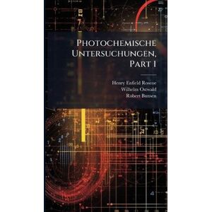 Roscoe, Henry Enfield Photochemische Untersuchungen, Part 1 Roscoe, Henry Enfield Photochemische Untersuchungen, Part 1