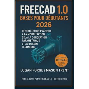 Rio Principes de base de FreeCAD pour débutants 2026: Introduction pratique à la modélisation 3D, à la conception paramétrique et au dessin technique Rio Principes de base de FreeCAD pour débutants 2026: Introduction pratique à la modélisation 3D, à la conception paramétrique et au dessin technique