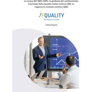 Paparo, Fulvio La nuova ISO 9001:2025: la gestione del cambiamento.: Il primato della Qualità realtà-centrica QRC vs. l’approccio metodo-centrico QMC Paparo, Fulvio La nuova ISO 9001:2025: la gestione del cambiamento.: Il primato della Qualità realtà-centrica QRC vs. l’approccio metodo-centrico QMC