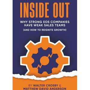 Crosby, Walter Inside Out: Why Strong EOS Companies Have Weak Sales Teams and How to Reignite Growth (Books for EOS Companies) Crosby, Walter Inside Out: Why Strong EOS Companies Have Weak Sales Teams and How to Reignite Growth (Books for EOS Companies)