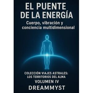 Myst, Dream Colección Viajes Astrales: Los territorios del alma: El puente de la energía: Cuerpo, vibración y conciencia multidimensional Myst, Dream Colección Viajes Astrales: Los territorios del alma: El puente de la energía: Cuerpo, vibración y conciencia multidimensional