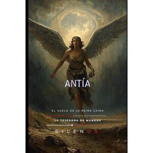 (SILENOS), La Tejedrora de Mundos ANTÍA: El Vuelo de la Reina Caída (Mitología Griega) (SILENOS), La Tejedrora de Mundos ANTÍA: El Vuelo de la Reina Caída (Mitología Griega)