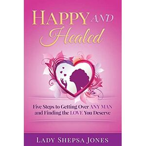 Jones, Lady Shepsa Happy and Healed: Five Steps to Getting Over ANY Man and Finding the Love You Deserve Jones, Lady Shepsa Happy and Healed: Five Steps to Getting Over ANY Man and Finding the Love You Deserve