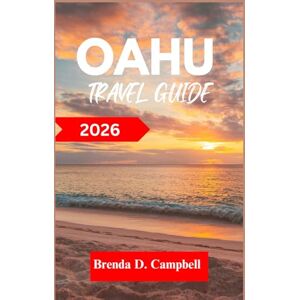 D. Campbell, Brenda Oahu TRAVEL GUIDE 2026: Experience an unforgettable journey, top attractions, cultural highlights, essential information for exploring Kahuku, Honolulu and more like a native D. Campbell, Brenda Oahu TRAVEL GUIDE 2026: Experience an unforgettable journey, top attractions, cultural highlights, essential information for exploring Kahuku, Honolulu and more like a native
