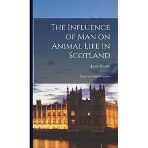 Ritchie, James The Influence of man on Animal Life in Scotland; Study in Faunal Evolution Ritchie, James The Influence of man on Animal Life in Scotland; Study in Faunal Evolution