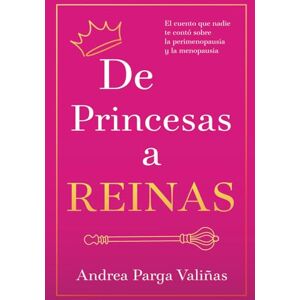 Parga Valiñas, Andrea De Princesas a REINAS: El cuento que nadie te contó sobre la perimenopausia y la menopausia Parga Valiñas, Andrea De Princesas a REINAS: El cuento que nadie te contó sobre la perimenopausia y la menopausia