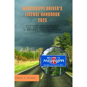 Harding, Robert. E Mississippi driver's license handbook 2025: Mississippi DMV Guide with Real 2025 Practice Tests, State Laws, and Step-by-Step Licensing Tips (Driver's ... (DMV) with possible questions and Answers) Harding, Robert. E Mississippi driver's license handbook 2025: Mississippi DMV Guide with Real 2025 Practice Tests, State Laws, and Step-by-Step Licensing Tips (Driver's ... (DMV) with possible questions and Answers)