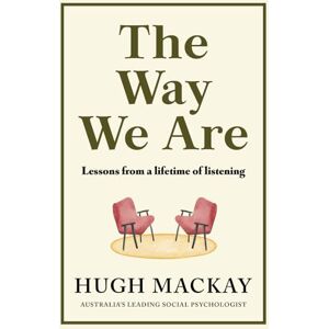 Mackay, Hugh The Way We Are: Lessons from a lifetime of listening Mackay, Hugh The Way We Are: Lessons from a lifetime of listening