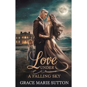 Sutton, Grace Marie Love Under a Falling Sky: Love Story at the End of Time Sutton, Grace Marie Love Under a Falling Sky: Love Story at the End of Time