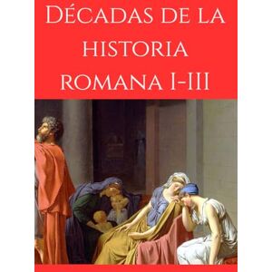 Livio, Tito Décadas de la historia romana: Libros I-III Livio, Tito Décadas de la historia romana: Libros I-III