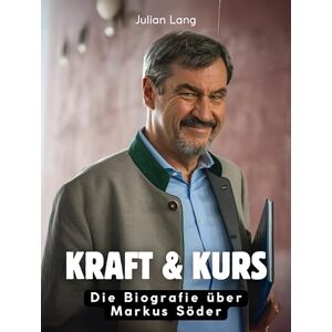 Lang, Julian Kraft & Kurs: Die Biografie über Markus Söder. Komplett in Farbe Lang, Julian Kraft & Kurs: Die Biografie über Markus Söder. Komplett in Farbe