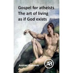 Budzinski, Andrzej Gospel for atheists. The art of living as if God exists Budzinski, Andrzej Gospel for atheists. The art of living as if God exists
