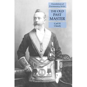 Claudy, Carl H. The Old Past Master: Foundations of Freemasonry Series Claudy, Carl H. The Old Past Master: Foundations of Freemasonry Series