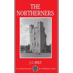 Holt, J. C. The Northerners: A Study in the Reign of King John (Clarendon Paperbacks) Holt, J. C. The Northerners: A Study in the Reign of King John (Clarendon Paperbacks)