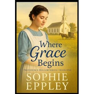 Eppley, Sophie Where Grace Begins: Book one (A Providence Hollow Novel) Eppley, Sophie Where Grace Begins: Book one (A Providence Hollow Novel)