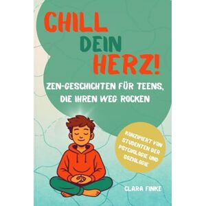 Finke, Clara Chill dein Herz! Zen-Geschichten für Teens, die ihren Weg rocken: Achtsame Storys für Mut, Stärke und innere Ruhe – Perfektes Geschenk für Jugendliche Finke, Clara Chill dein Herz! Zen-Geschichten für Teens, die ihren Weg rocken: Achtsame Storys für Mut, Stärke und innere Ruhe – Perfektes Geschenk für Jugendliche