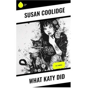 Coolidge, Susan What Katy Did: All 3 Novels Coolidge, Susan What Katy Did: All 3 Novels