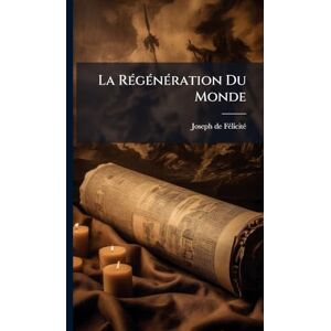 Fã(c)Licitã(c), Joseph de La RÃ(c)gÃ(c)nÃ(c)ration Du Monde Fã(c)Licitã(c), Joseph de La RÃ(c)gÃ(c)nÃ(c)ration Du Monde