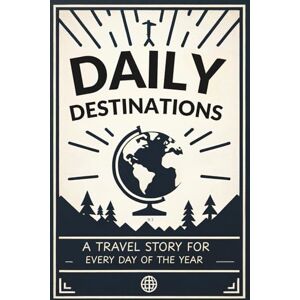 J, R Daily Destinations: A Travel Story for Every Day of the Year J, R Daily Destinations: A Travel Story for Every Day of the Year