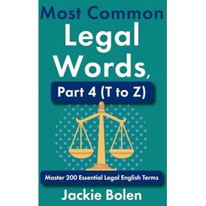 Bolen, Jackie Most Common Legal Words, Part 4 (T to Z): Master 200 Essential Legal English Terms Bolen, Jackie Most Common Legal Words, Part 4 (T to Z): Master 200 Essential Legal English Terms