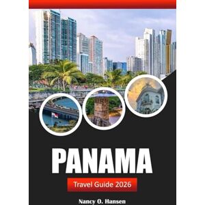 Hansen, Nancy O. Panama Travel Guide 2026: Discover Historic Landmarks, Local Culture, and Adventures in Central America's Top Destination Hansen, Nancy O. Panama Travel Guide 2026: Discover Historic Landmarks, Local Culture, and Adventures in Central America's Top Destination
