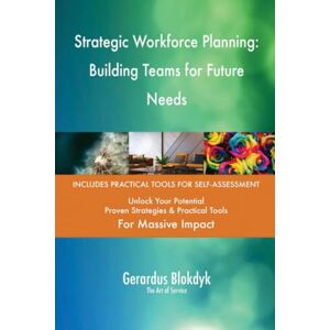 Gerardus Blokdyk - The Art of Service Strategic Workforce Planning: Building Teams for Future Needs Gerardus Blokdyk - The Art of Service Strategic Workforce Planning: Building Teams for Future Needs