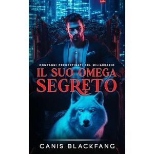 Blackfang, Canis Il Suo Omega Segreto: Un Romance M/M di Mutaforma (Compagni Predestinati del Miliardario) Blackfang, Canis Il Suo Omega Segreto: Un Romance M/M di Mutaforma (Compagni Predestinati del Miliardario)