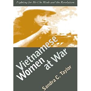 University Press of Kansas Vietnamese Women at War: Fighting for Ho Chi Minh and the Revolution (Modern War Studies) University Press of Kansas Vietnamese Women at War: Fighting for Ho Chi Minh and the Revolution (Modern War Studies)