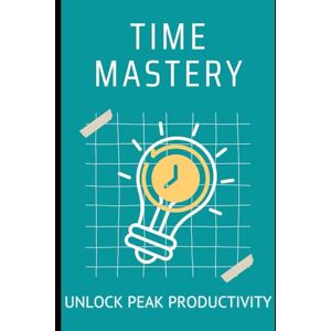 Lee Time Mastery: Unlock Peak Productivity: Strategies for Balancing Life, Reducing Stress, and Achieving More Every Day Lee Time Mastery: Unlock Peak Productivity: Strategies for Balancing Life, Reducing Stress, and Achieving More Every Day