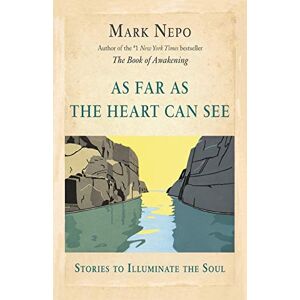 Nepo, Mark As Far As the Heart Can See: Stories to Illuminate the Soul Nepo, Mark As Far As the Heart Can See: Stories to Illuminate the Soul