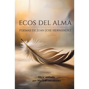 Hernàndez, Juan Josè Ecos del Alma: Poemas de Juan Josè Hernàndez Hernàndez, Juan Josè Ecos del Alma: Poemas de Juan Josè Hernàndez