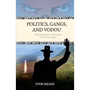 Milien, Yvon Politics, Gangs, and Vodou: Haiti's Struggle for Democracy and Human Rights Milien, Yvon Politics, Gangs, and Vodou: Haiti's Struggle for Democracy and Human Rights