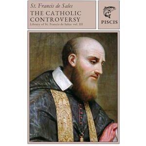de Sales, Francis The Catholic Controversy: Library of St. Francis de Sales vol. 3 de Sales, Francis The Catholic Controversy: Library of St. Francis de Sales vol. 3